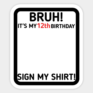 Bruh It's My 12th Birthday Sign My Shirt 12 Years Old Party Sticker